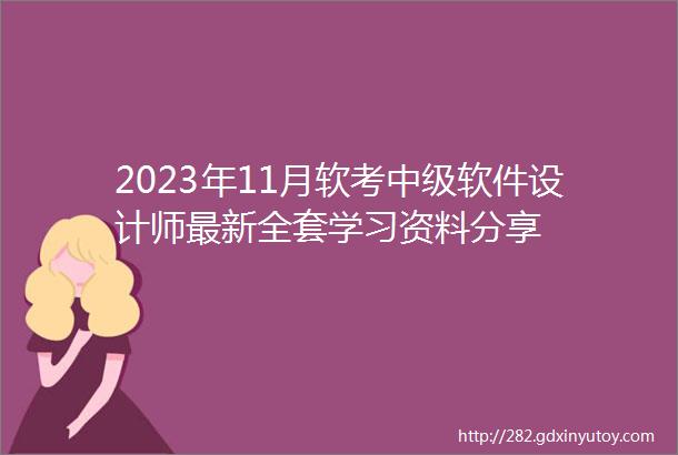 2023年11月软考中级软件设计师最新全套学习资料分享