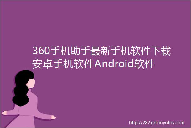 360手机助手最新手机软件下载安卓手机软件Android软件